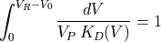 \int_{0}^{V_R - V_0}{\frac{dV}{V_P \, K_D(V)}} = 1